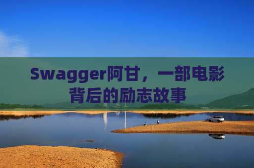Swagger阿甘，一部电影背后的励志故事